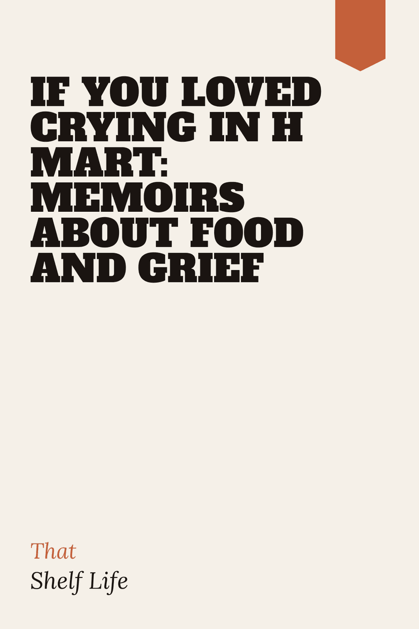 If You Loved Crying in H Mart: Memoirs About Food and Grief